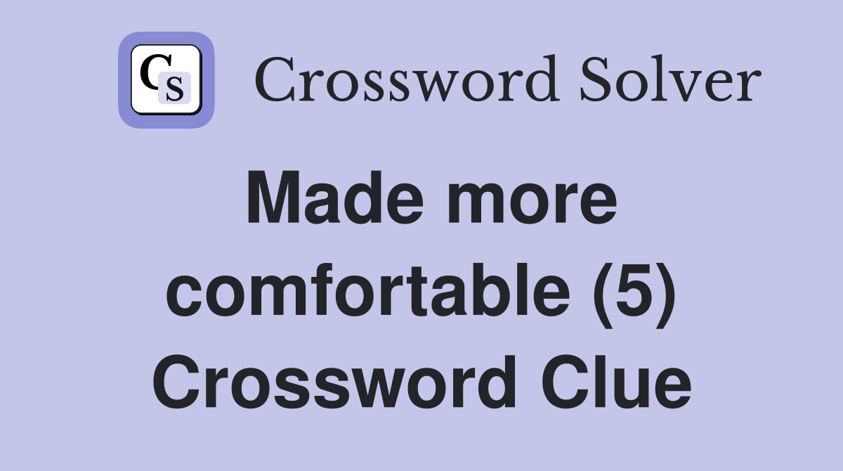 Made more comfortable (5) Crossword Clue