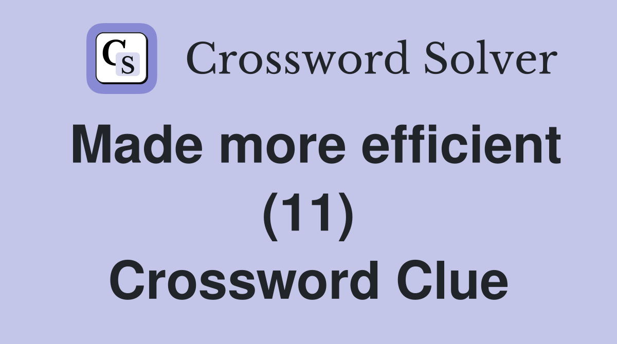 Made more efficient (11) Crossword Clue