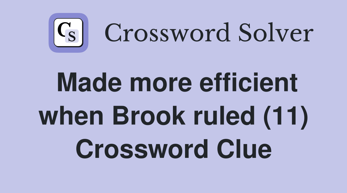 Made more efficient when Brook ruled (11) Crossword Clue