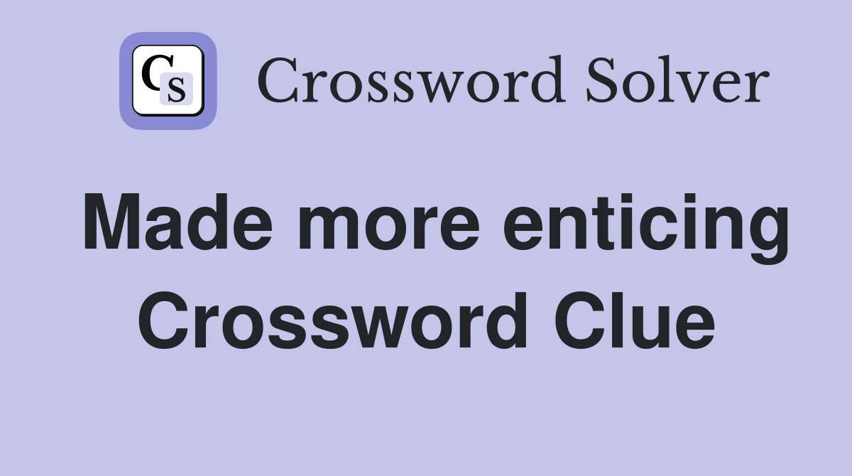 Made more enticing Crossword Clue