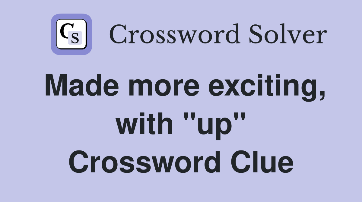 Made more exciting, with "up" Crossword Clue
