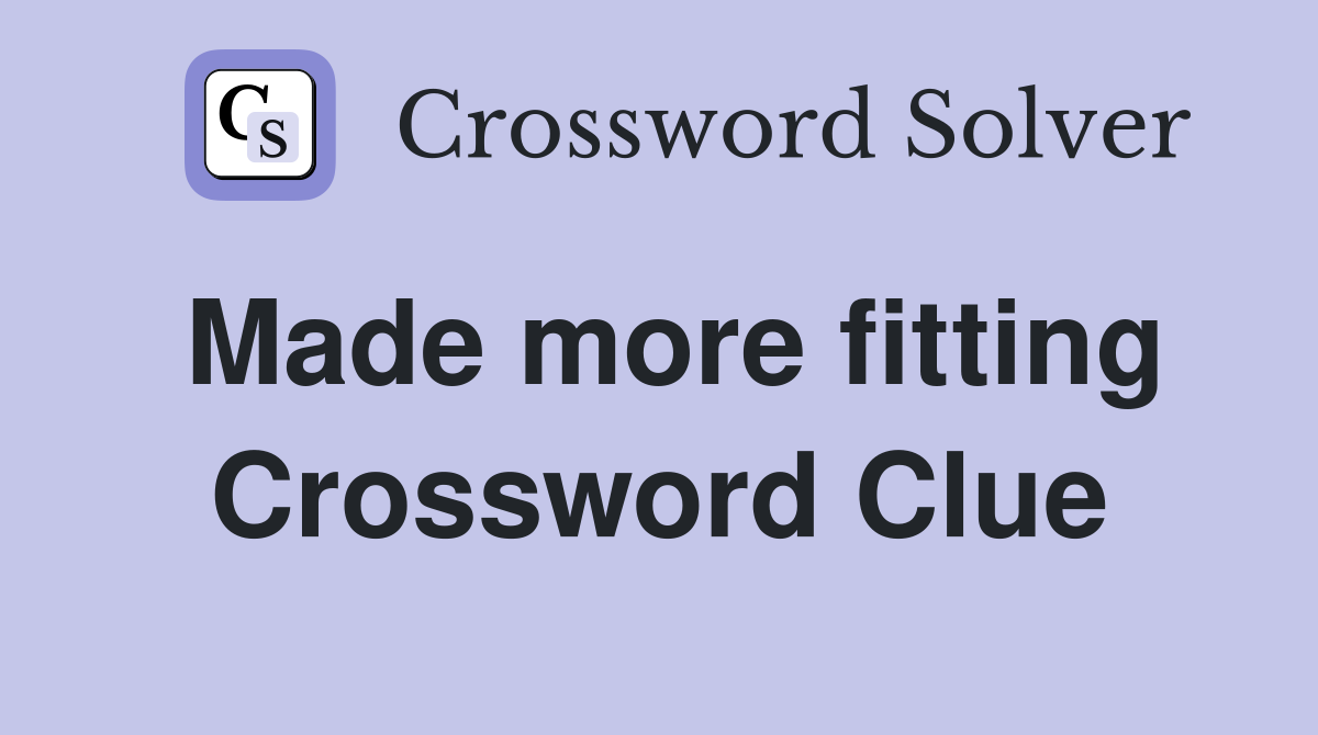Made more fitting Crossword Clue