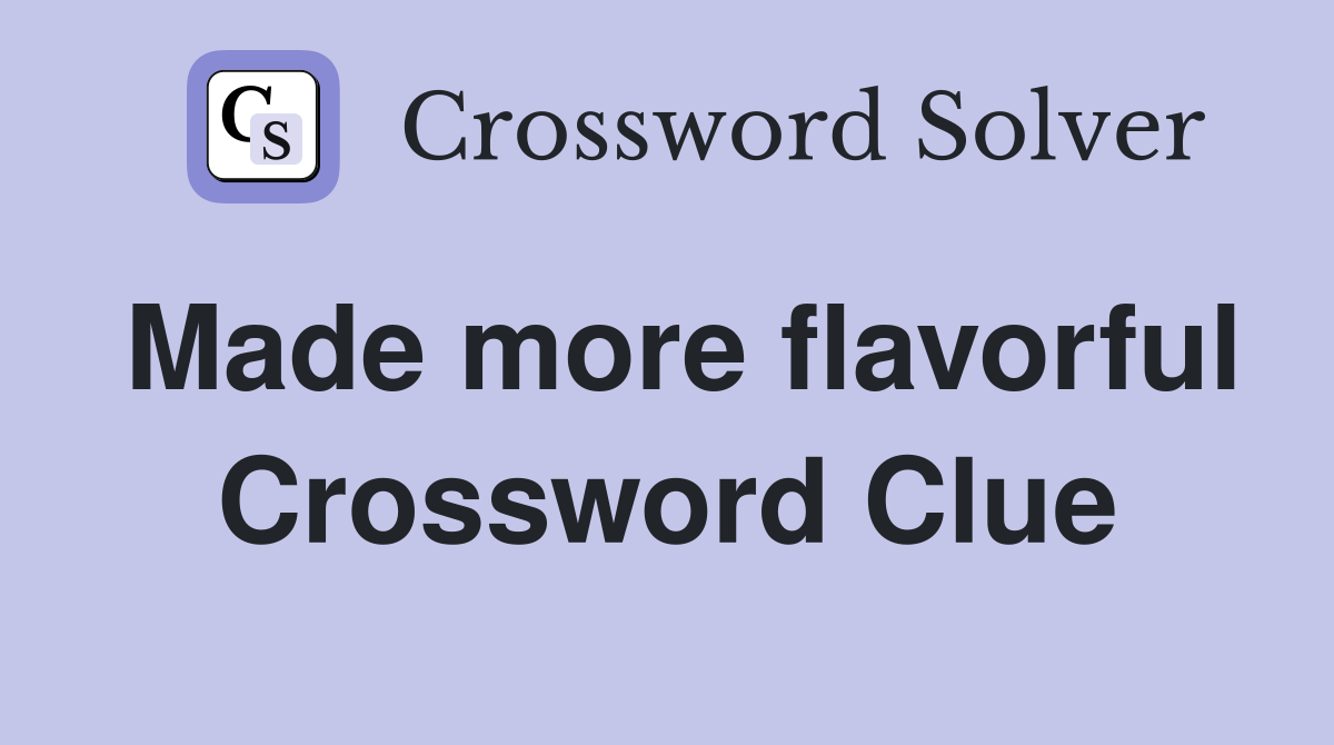 Made more flavorful Crossword Clue