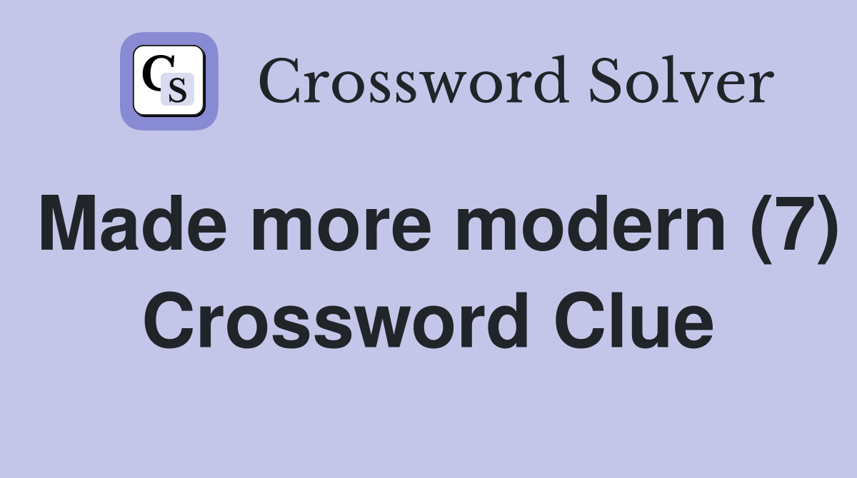 Made more modern (7) Crossword Clue