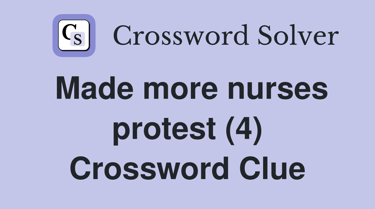Made more nurses protest (4) Crossword Clue