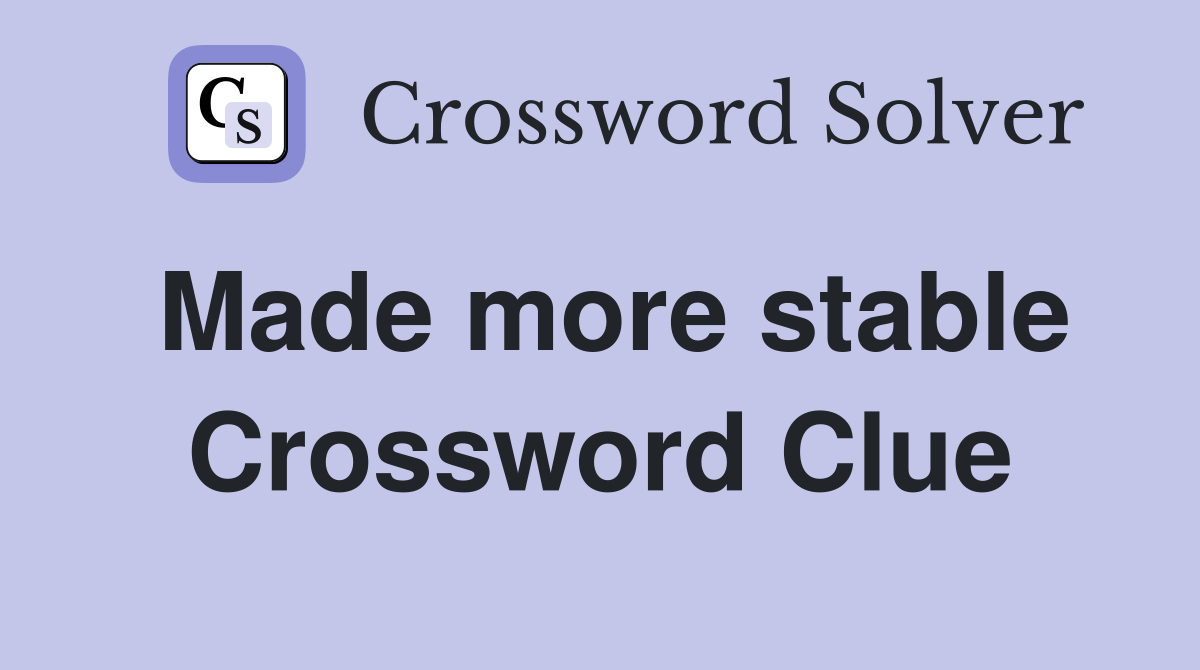 Made more stable Crossword Clue
