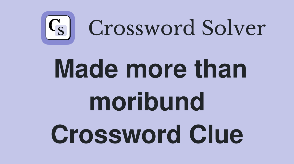 Made more than moribund Crossword Clue