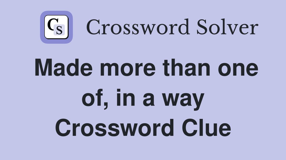 Made more than one of, in a way Crossword Clue