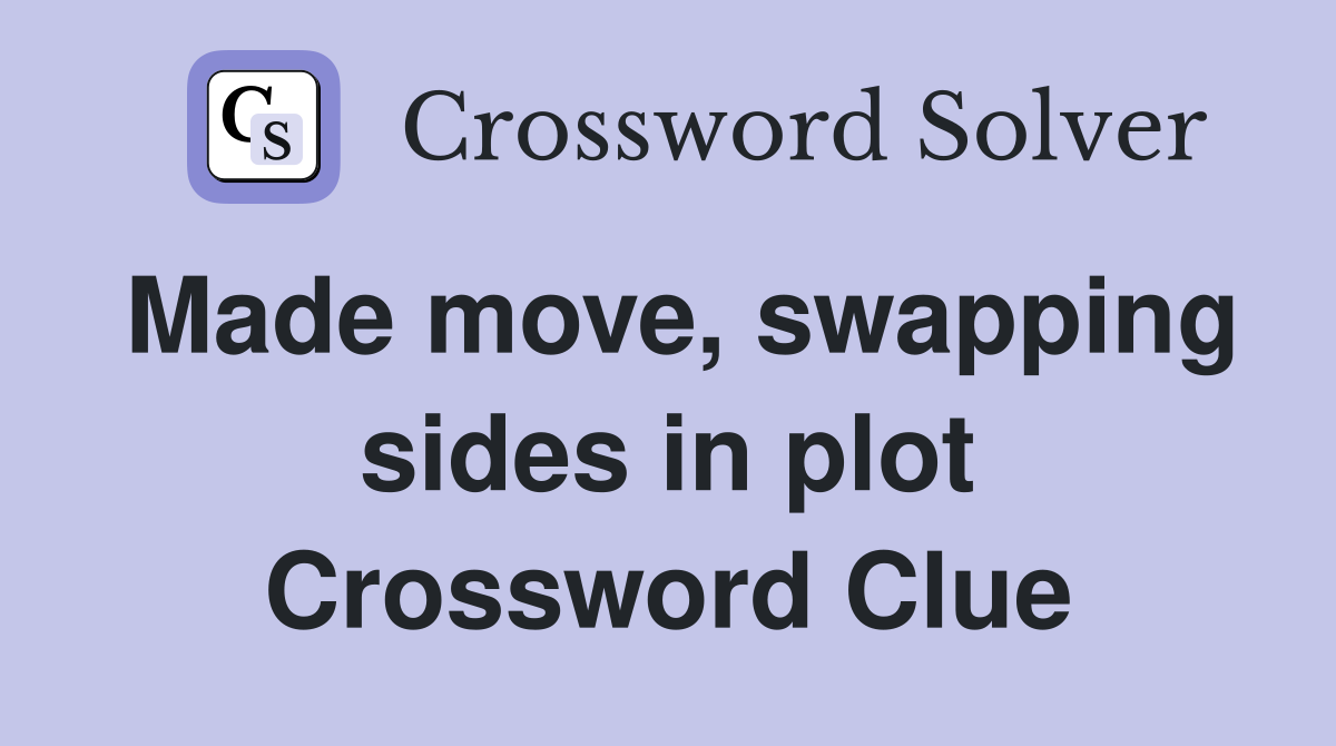 Made move, swapping sides in plot Crossword Clue