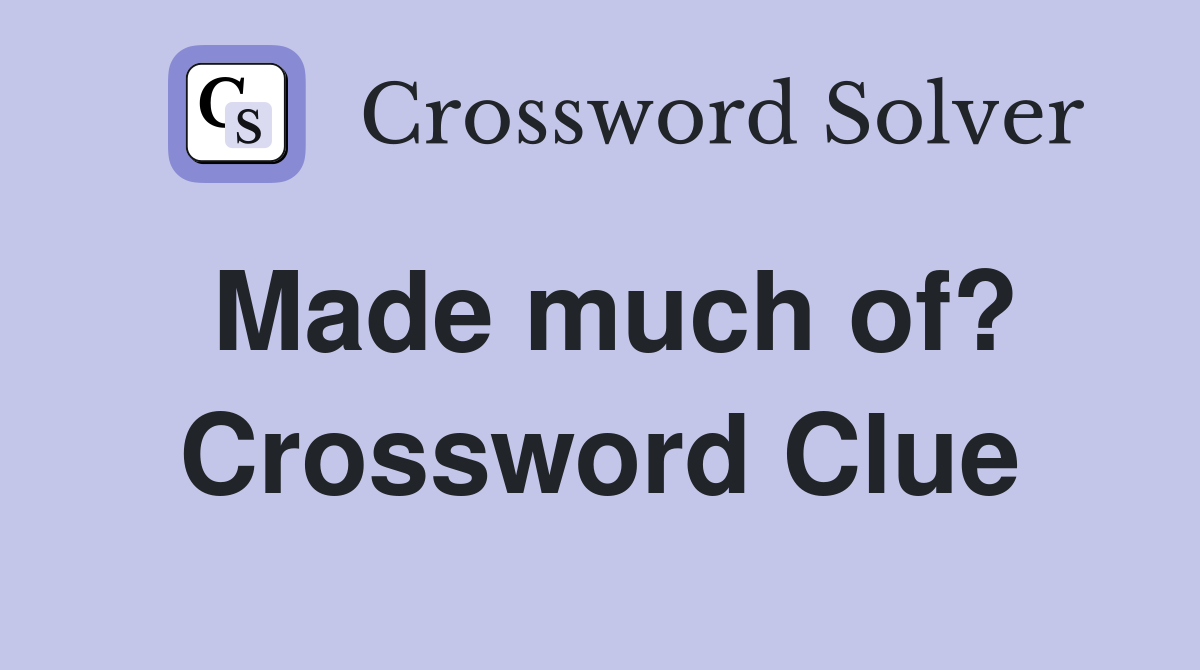 Made much of? Crossword Clue
