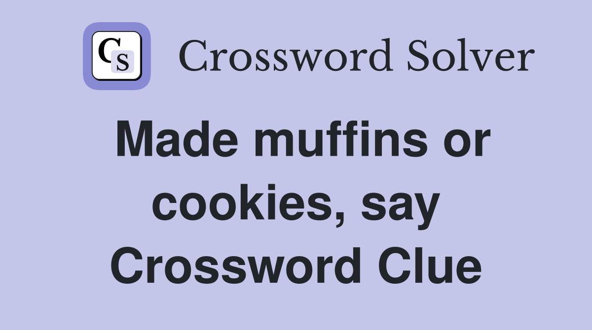 Made muffins or cookies, say Crossword Clue