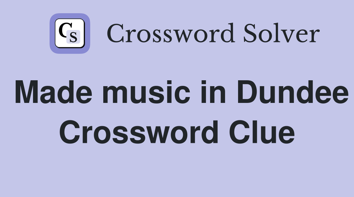 Made music in Dundee Crossword Clue