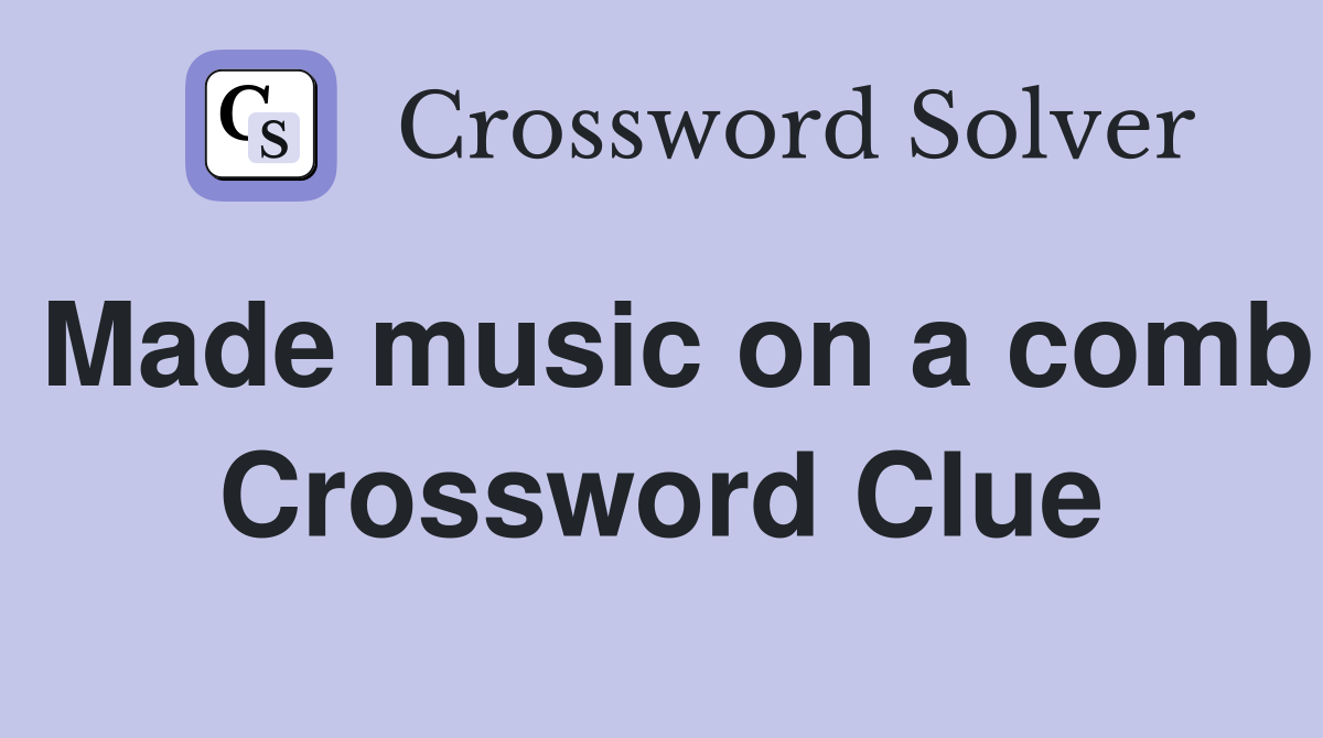 Made music on a comb Crossword Clue