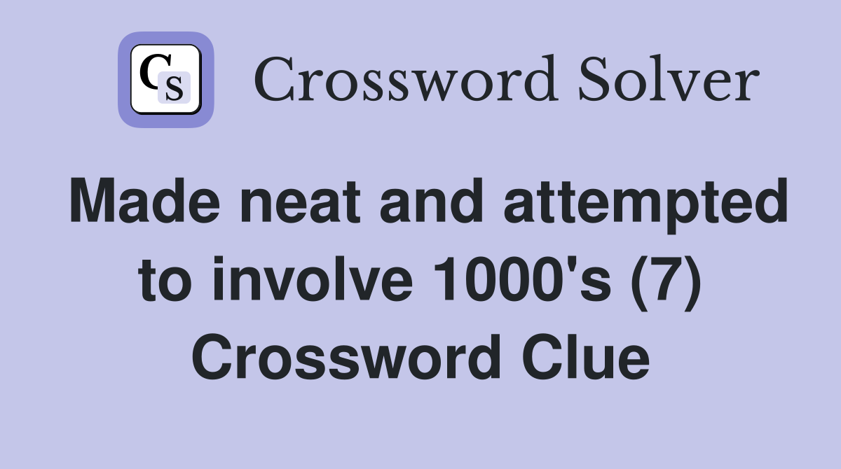 Made neat and attempted to involve 1000's (7) Crossword Clue
