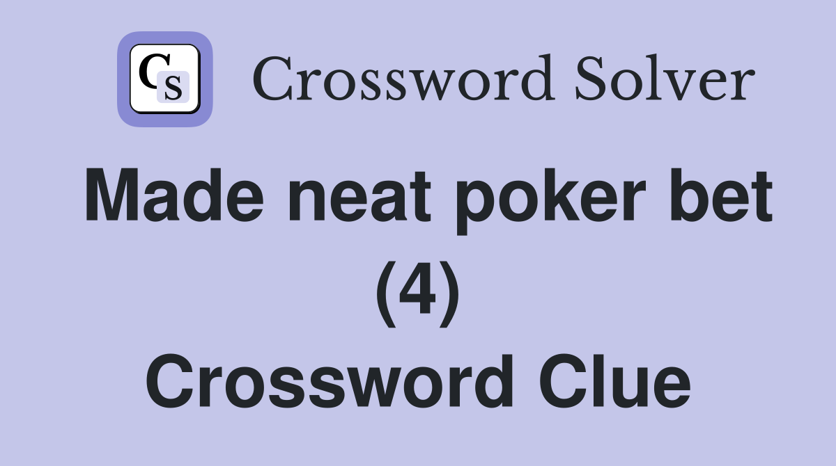 Made neat poker bet (4) Crossword Clue