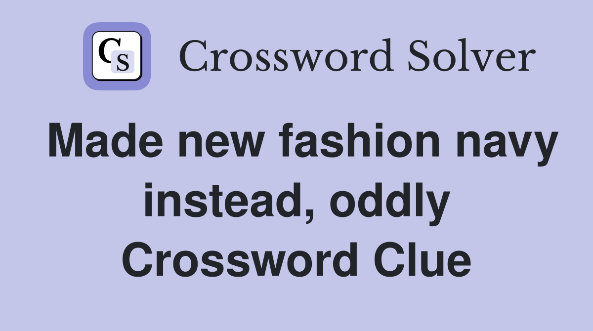 Made new fashion navy instead, oddly Crossword Clue