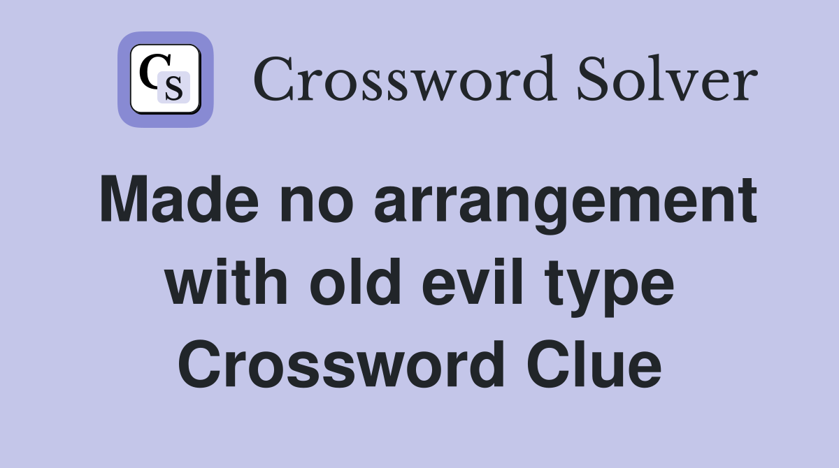 Made no arrangement with old evil type Crossword Clue