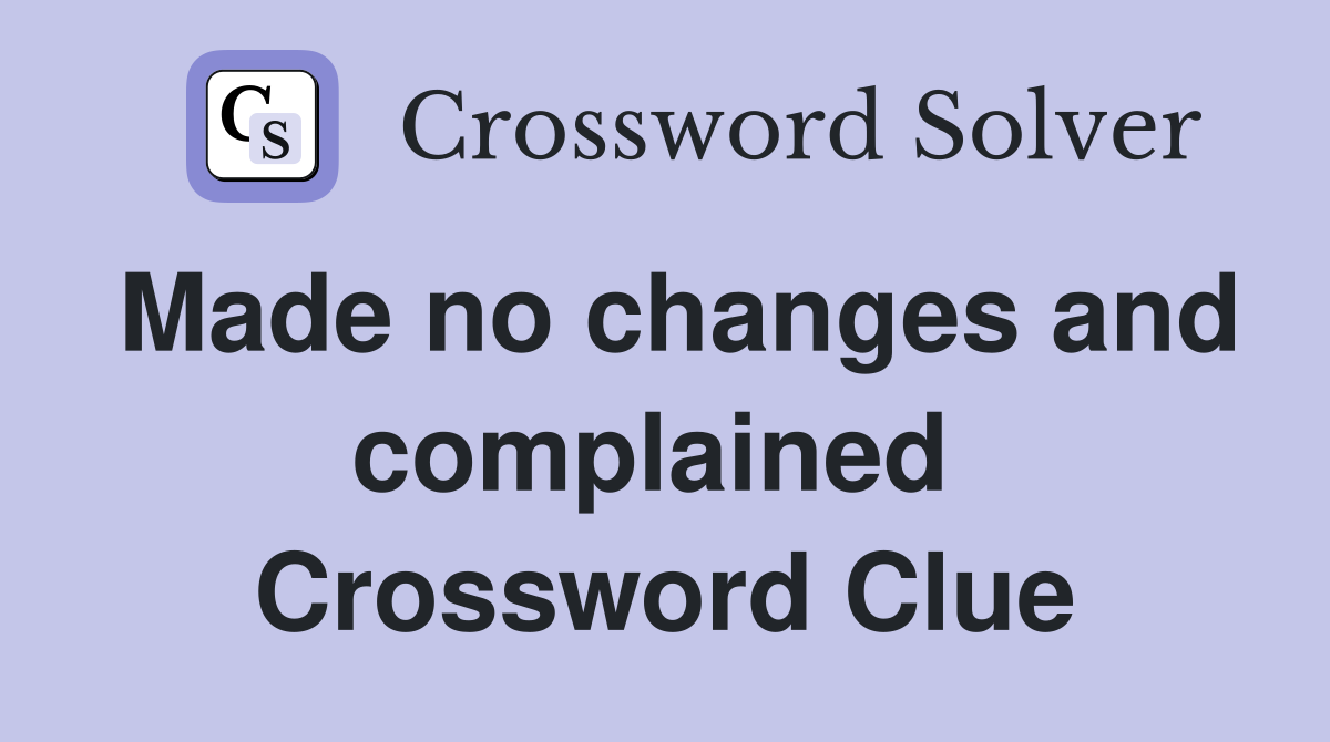 Made no changes and complained  Crossword Clue
