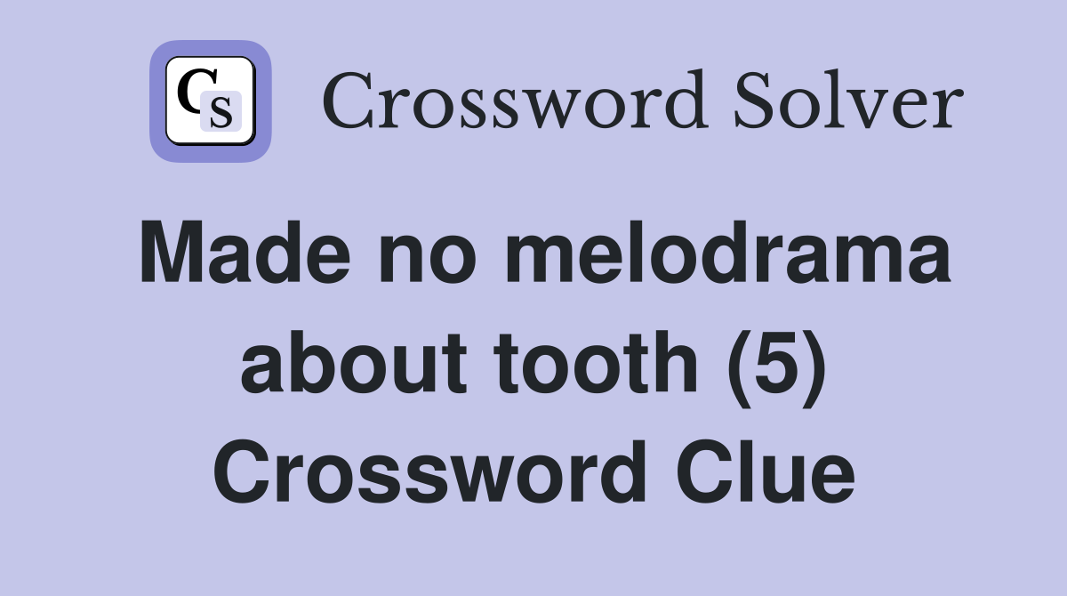 Made no melodrama about tooth (5) Crossword Clue