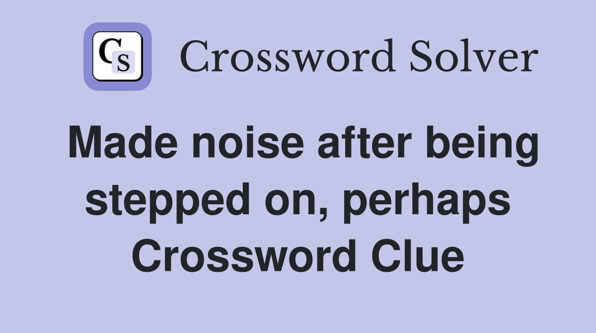 Made noise after being stepped on, perhaps Crossword Clue