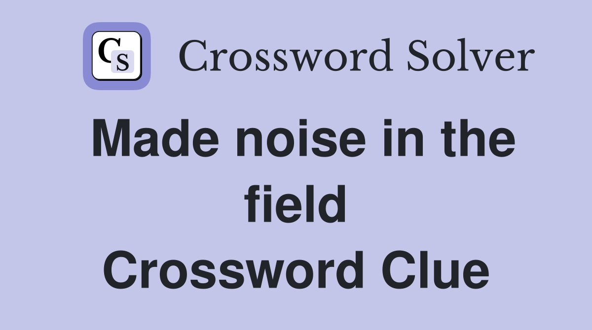 Made noise in the field Crossword Clue