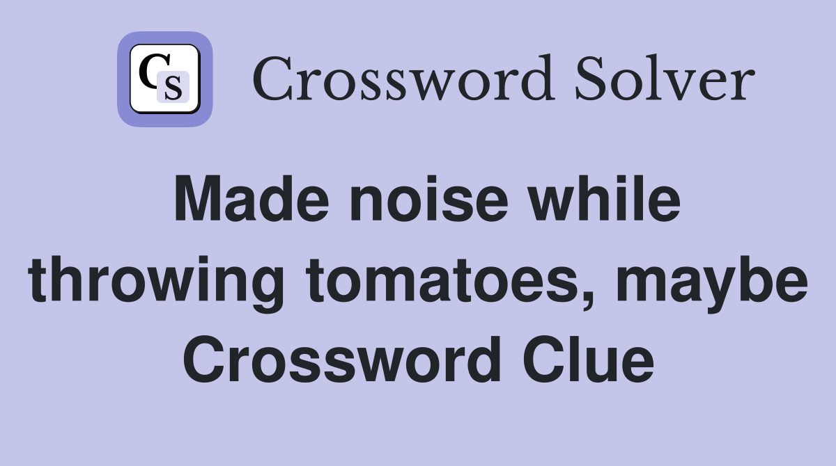 Made noise while throwing tomatoes, maybe Crossword Clue