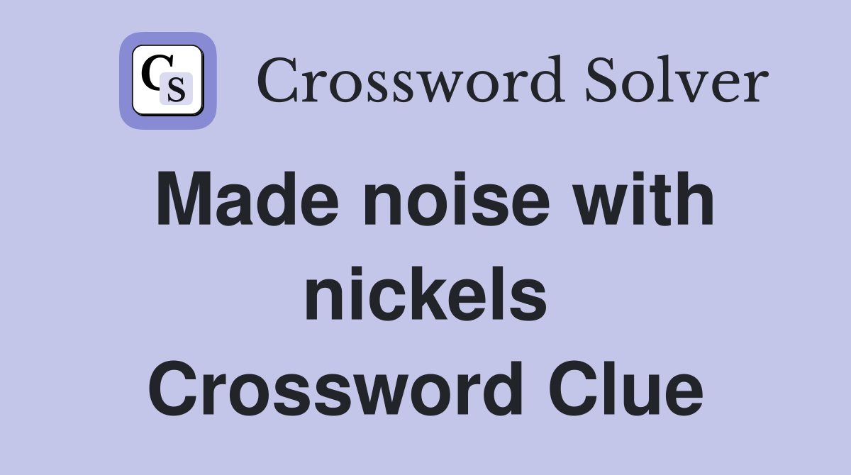 Made noise with nickels Crossword Clue