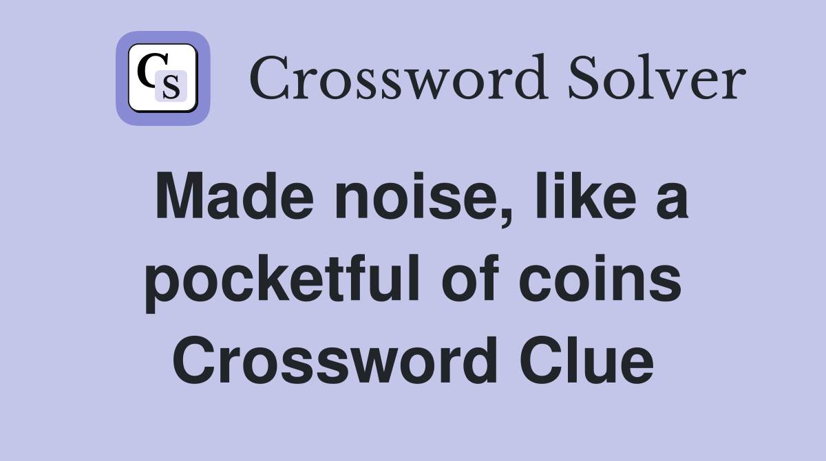 Made noise, like a pocketful of coins Crossword Clue