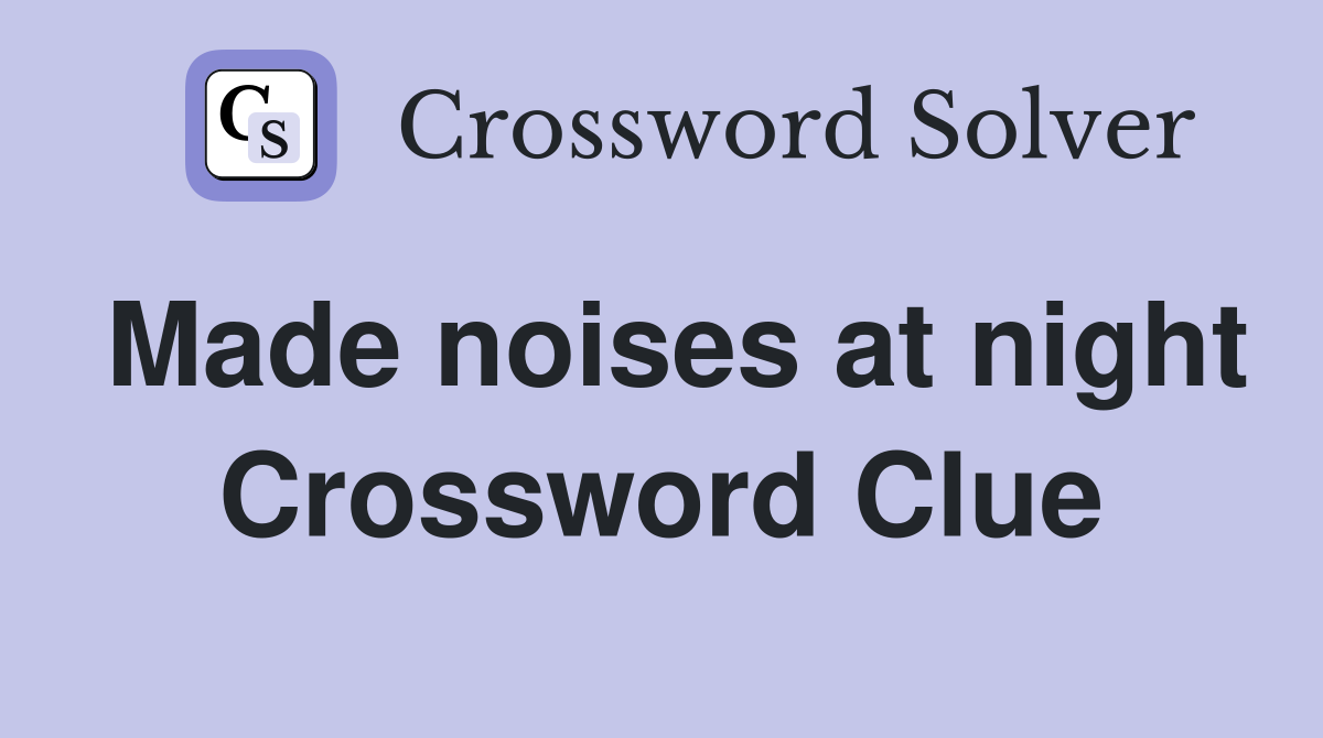 Made noises at night Crossword Clue
