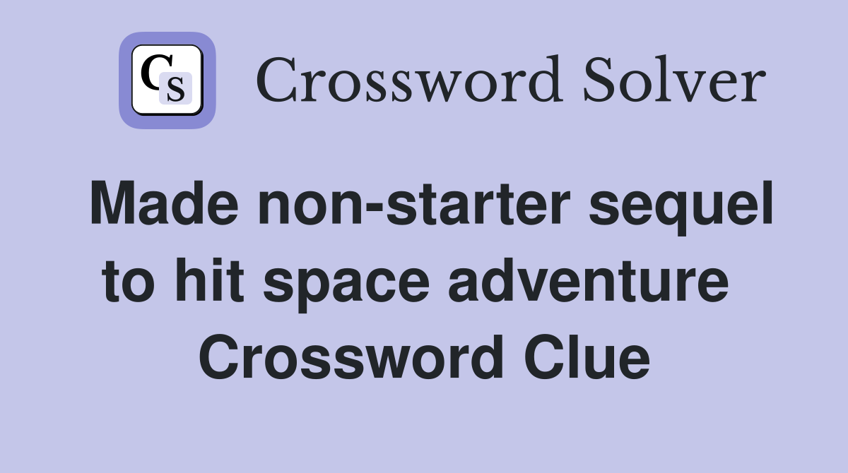Made non-starter sequel to hit space adventure  Crossword Clue