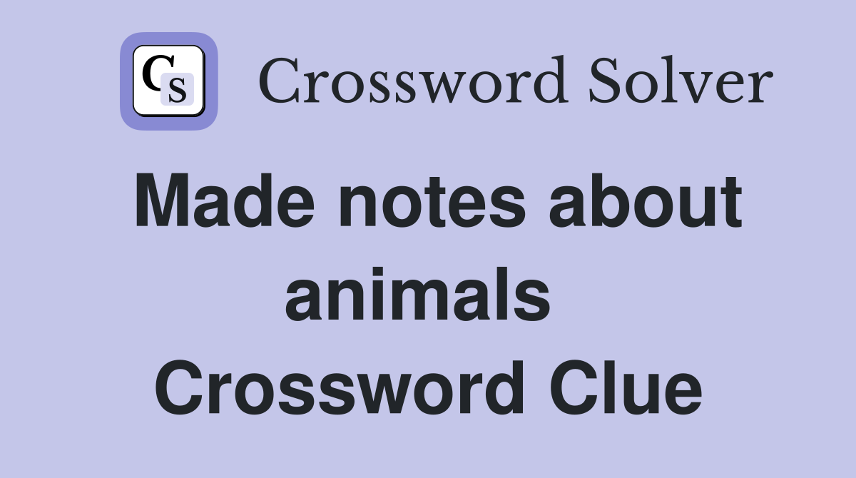 Made notes about animals  Crossword Clue