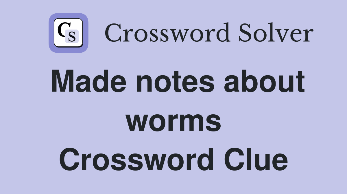 Made notes about worms Crossword Clue