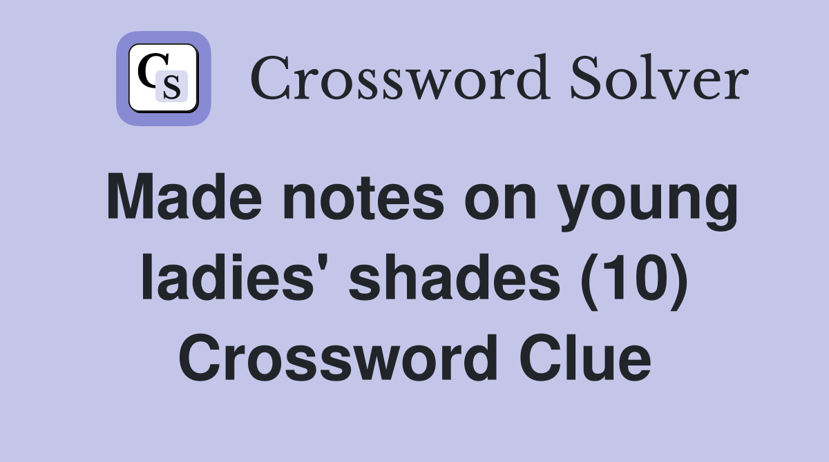 Made notes on young ladies' shades (10) Crossword Clue