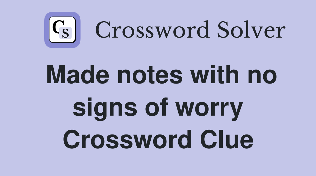 Made notes with no signs of worry Crossword Clue