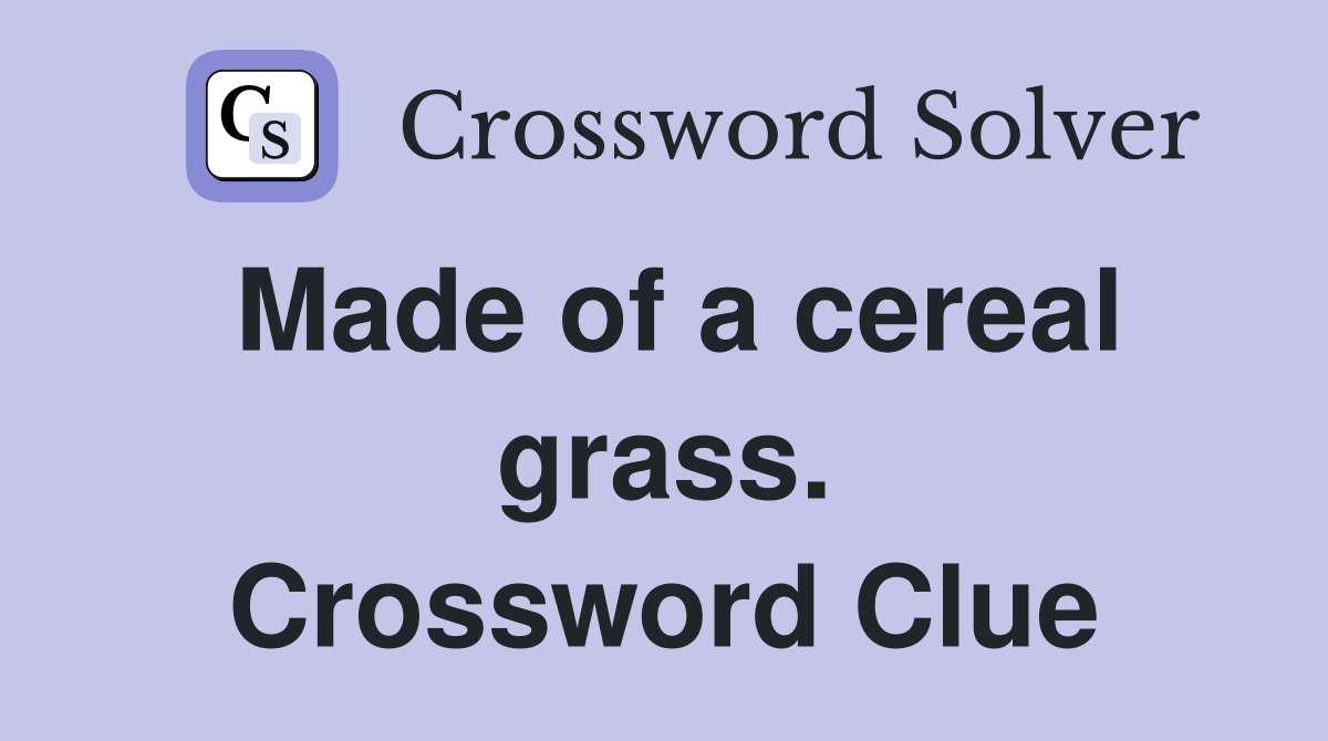 Made of a cereal grass. Crossword Clue