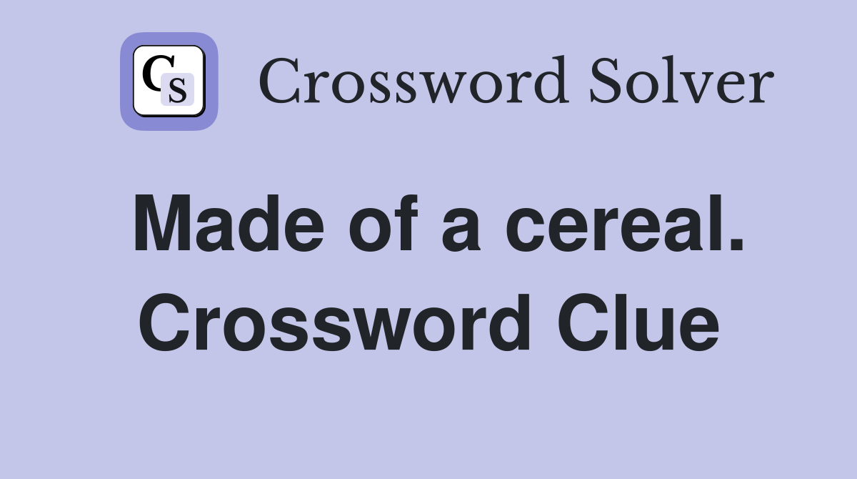 Made of a cereal. Crossword Clue