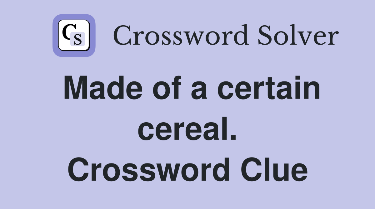 Made of a certain cereal. Crossword Clue