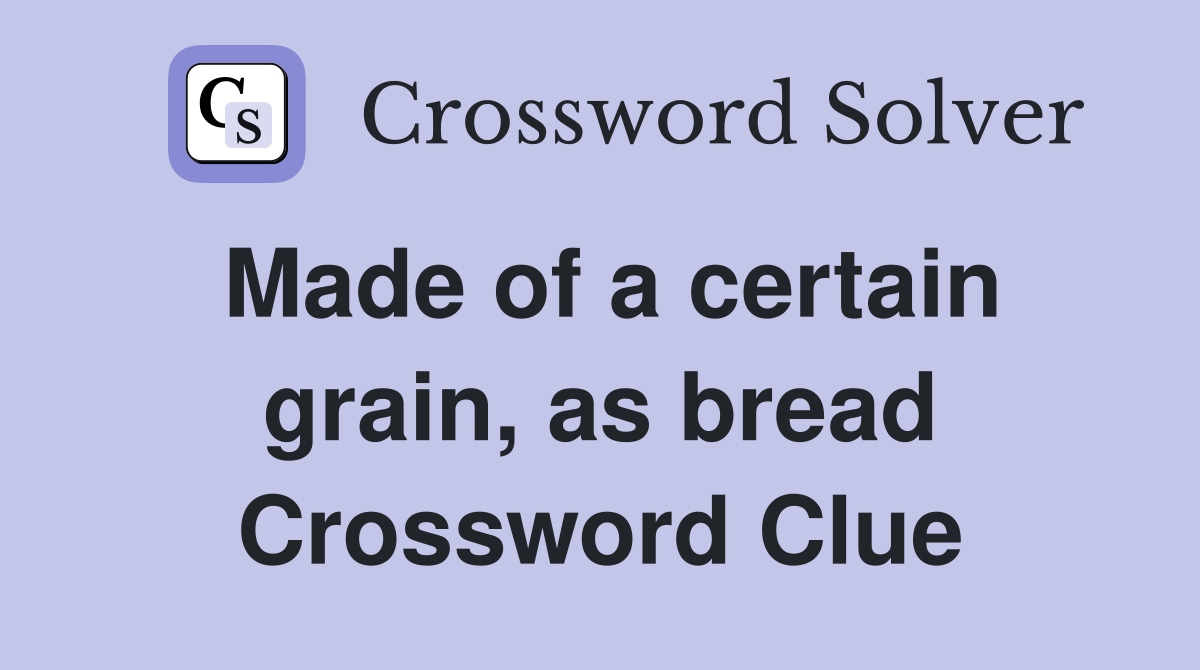Made of a certain grain, as bread Crossword Clue