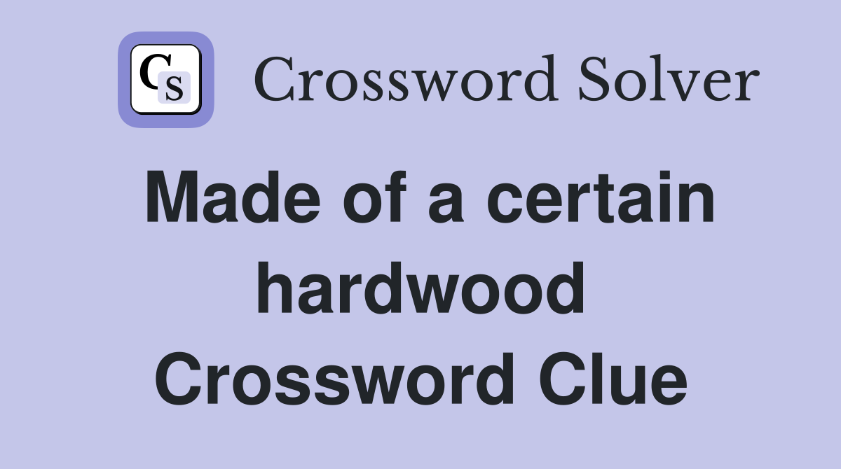 Made of a certain hardwood Crossword Clue