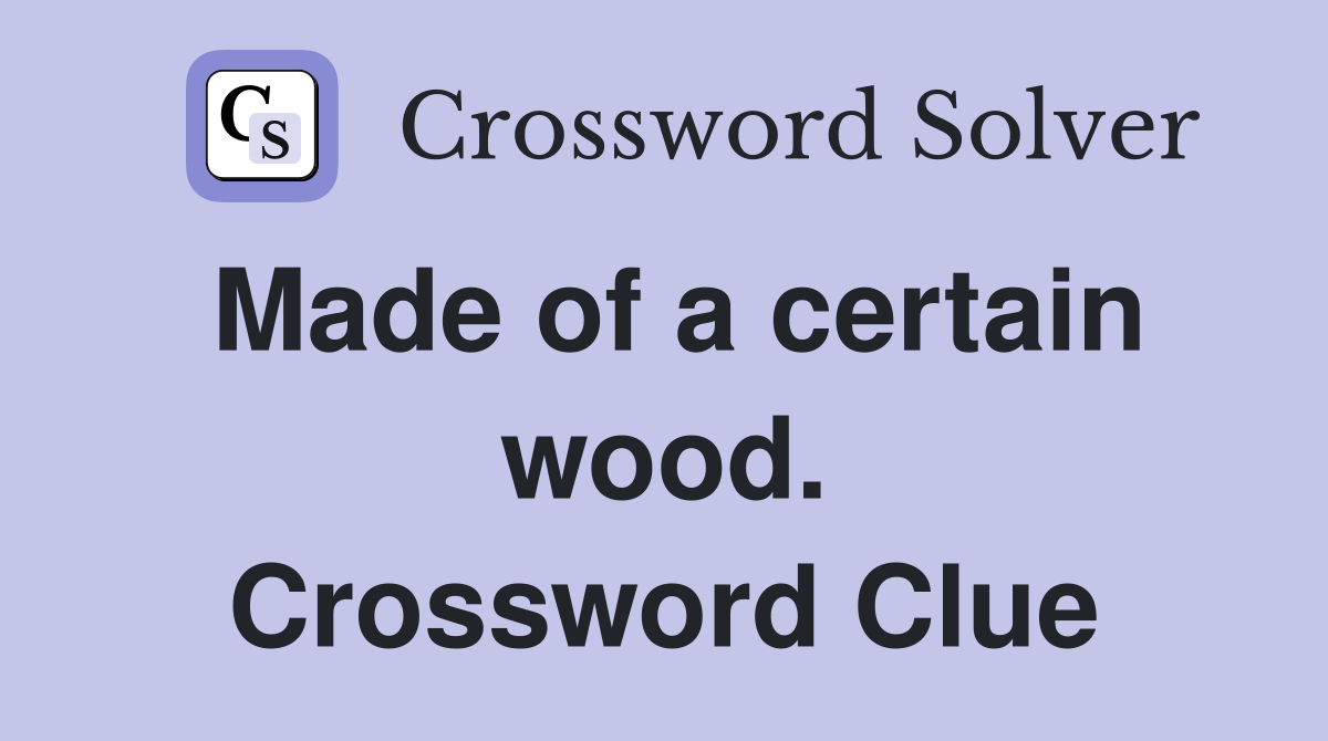Made of a certain wood. Crossword Clue