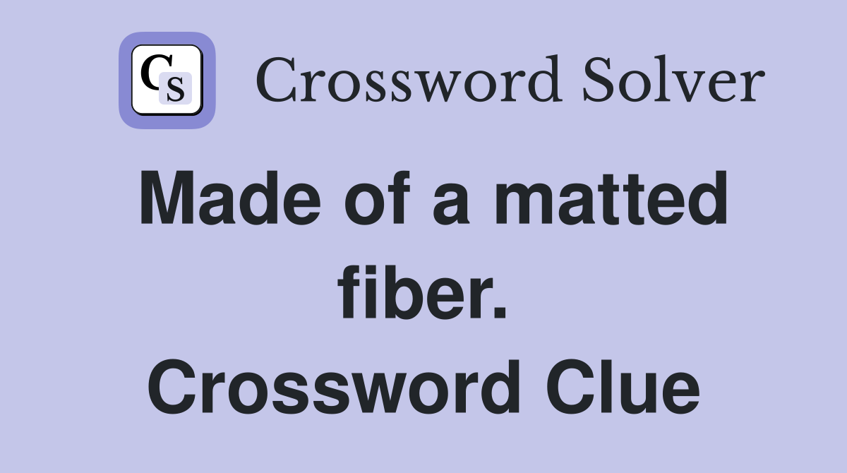 Made of a matted fiber. Crossword Clue