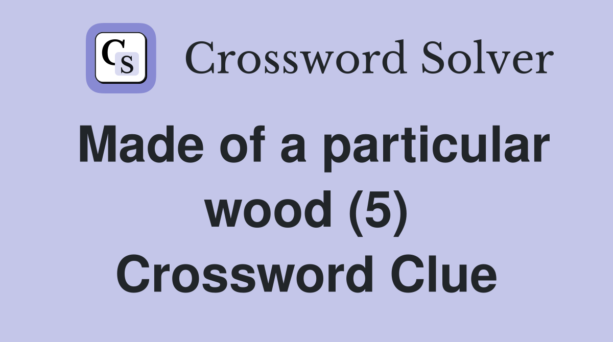 Made of a particular wood (5) Crossword Clue