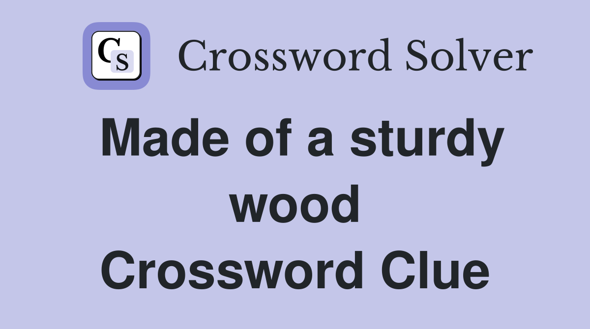 Made of a sturdy wood Crossword Clue