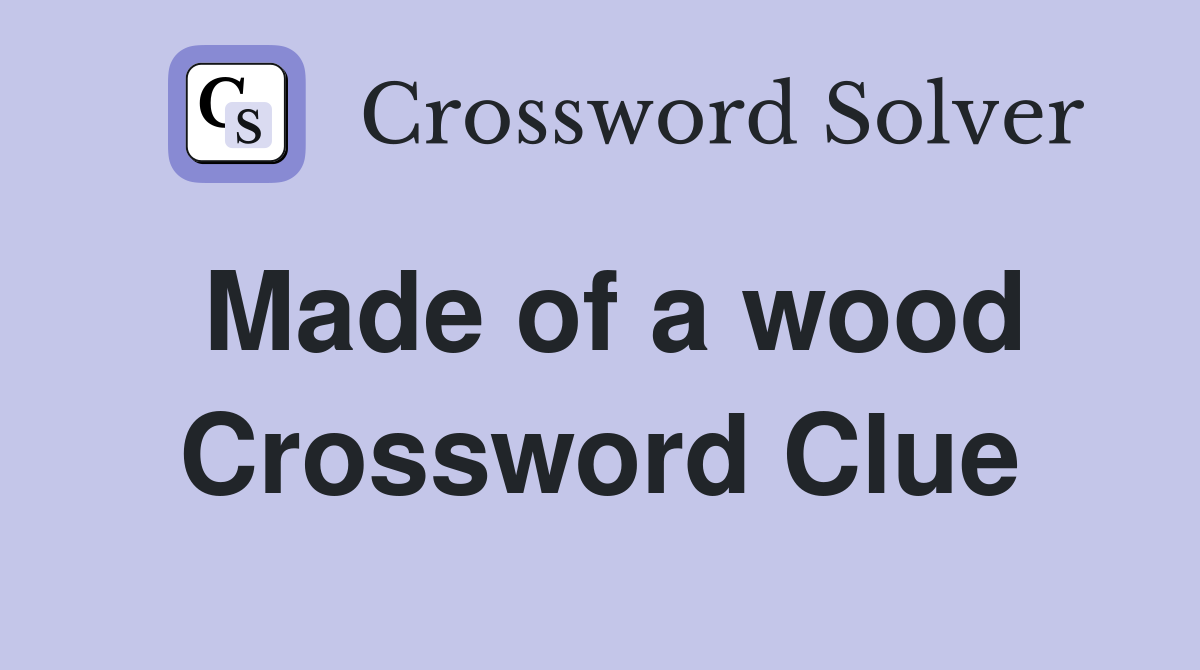 Made of a wood Crossword Clue