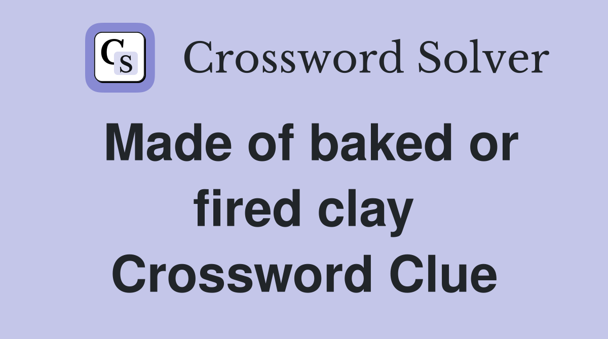 Made of baked or fired clay Crossword Clue