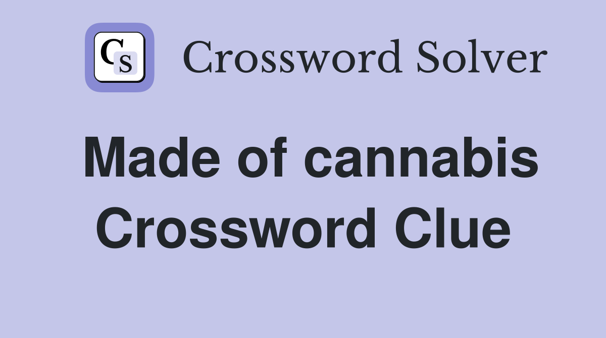 Made of cannabis Crossword Clue