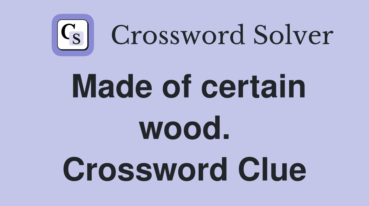 Made of certain wood. Crossword Clue