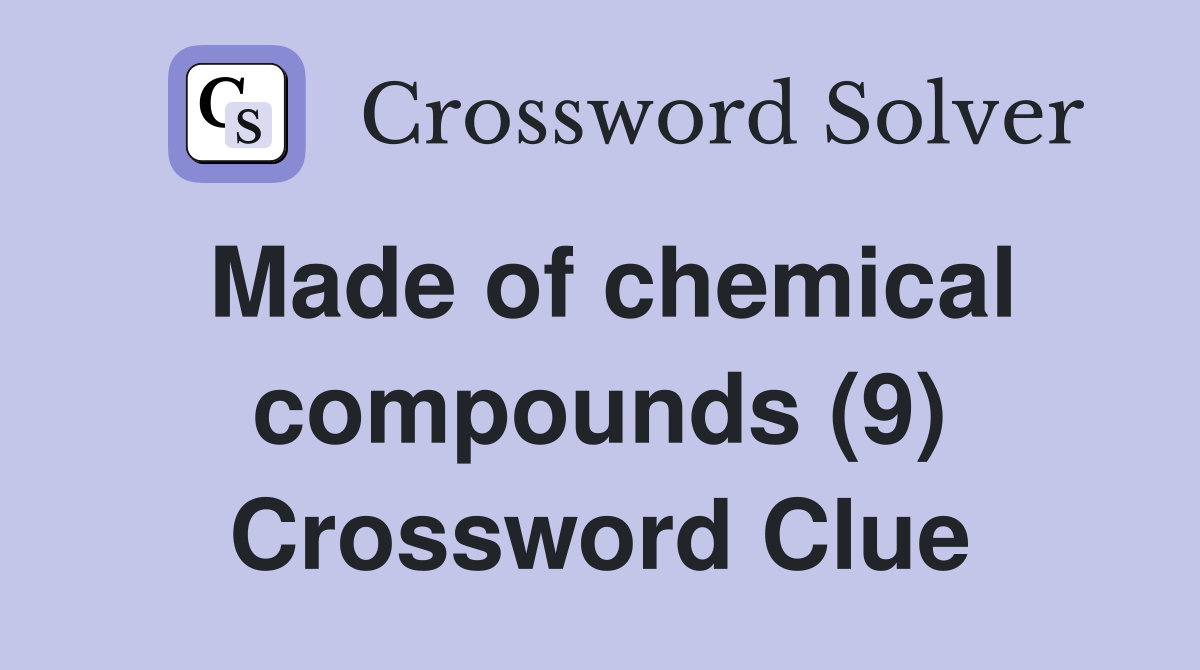 Made of chemical compounds (9) Crossword Clue