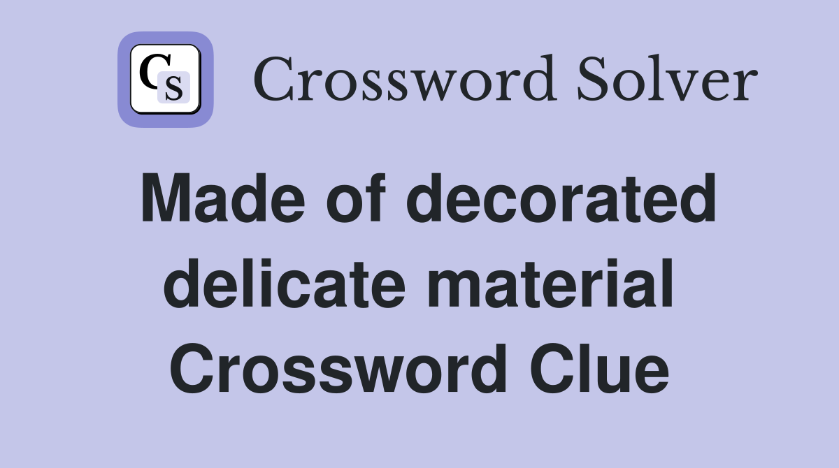 Made of decorated delicate material Crossword Clue