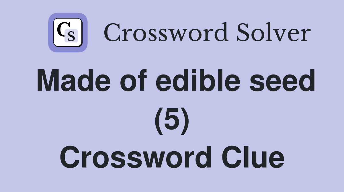 Made of edible seed (5) Crossword Clue